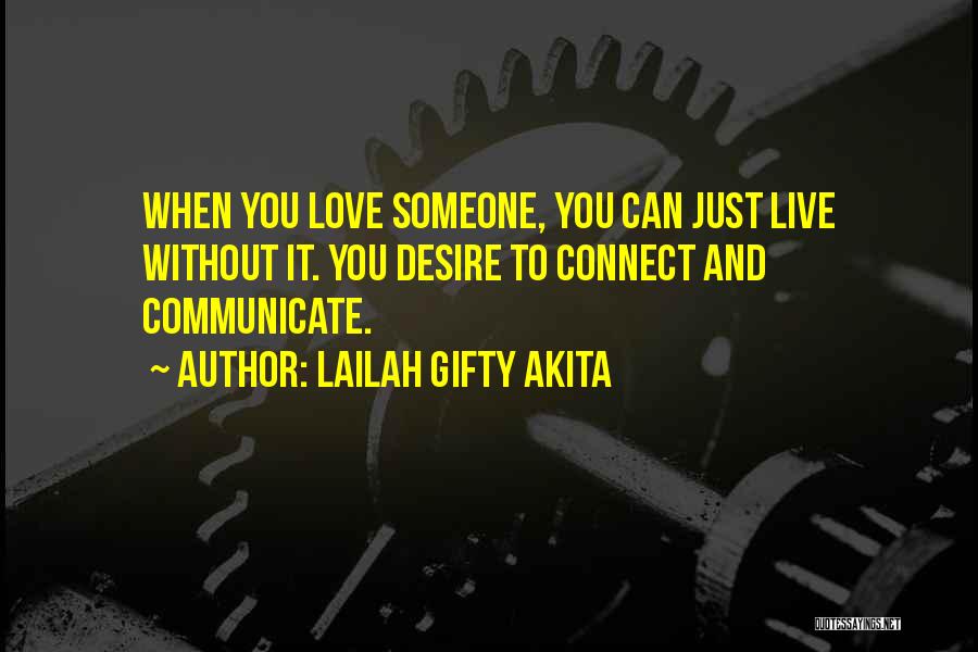 Lailah Gifty Akita Quotes: When You Love Someone, You Can Just Live Without It. You Desire To Connect And Communicate.