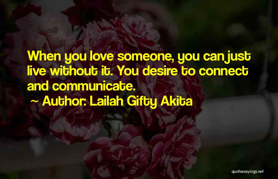 Lailah Gifty Akita Quotes: When You Love Someone, You Can Just Live Without It. You Desire To Connect And Communicate.