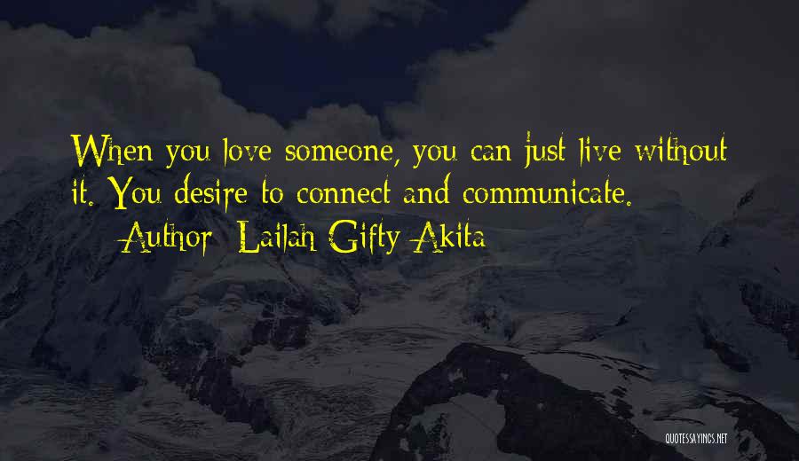 Lailah Gifty Akita Quotes: When You Love Someone, You Can Just Live Without It. You Desire To Connect And Communicate.