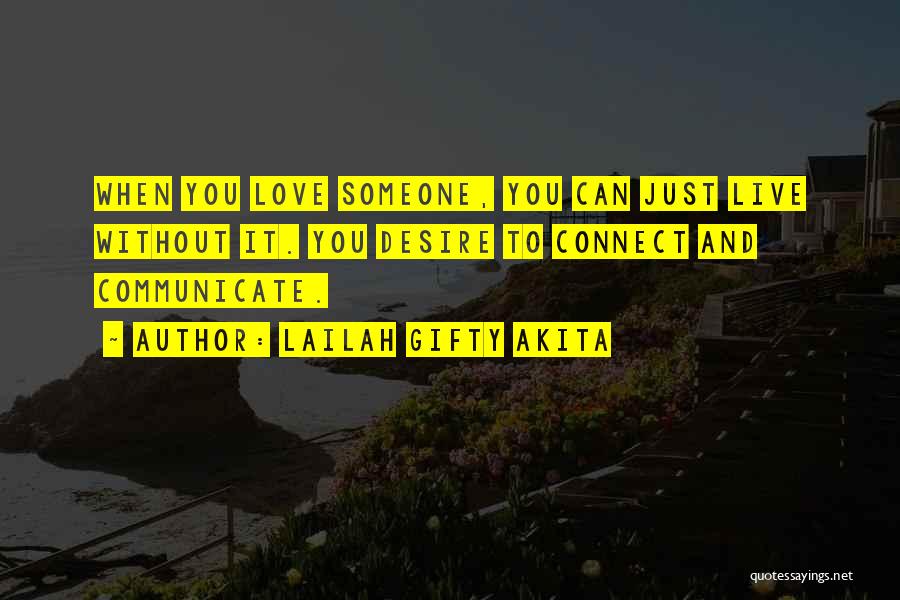 Lailah Gifty Akita Quotes: When You Love Someone, You Can Just Live Without It. You Desire To Connect And Communicate.