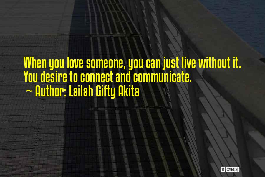 Lailah Gifty Akita Quotes: When You Love Someone, You Can Just Live Without It. You Desire To Connect And Communicate.