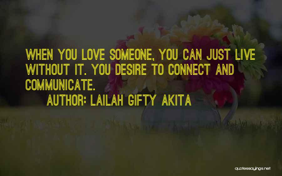 Lailah Gifty Akita Quotes: When You Love Someone, You Can Just Live Without It. You Desire To Connect And Communicate.