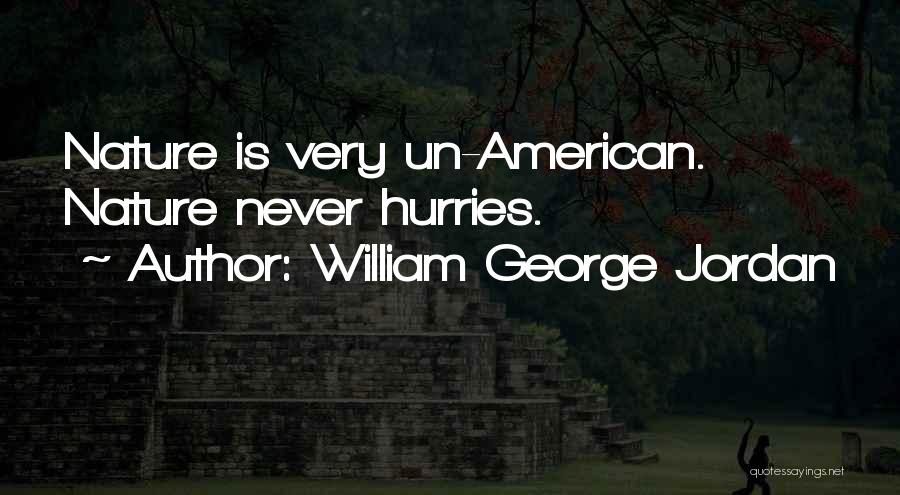 William George Jordan Quotes: Nature Is Very Un-american. Nature Never Hurries.