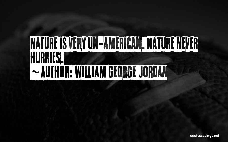 William George Jordan Quotes: Nature Is Very Un-american. Nature Never Hurries.