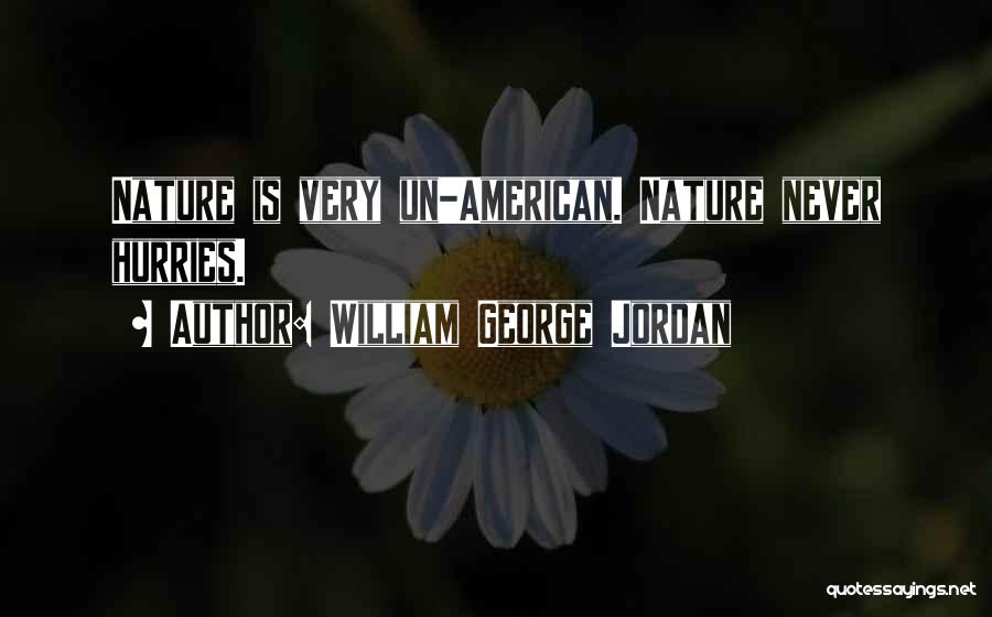 William George Jordan Quotes: Nature Is Very Un-american. Nature Never Hurries.