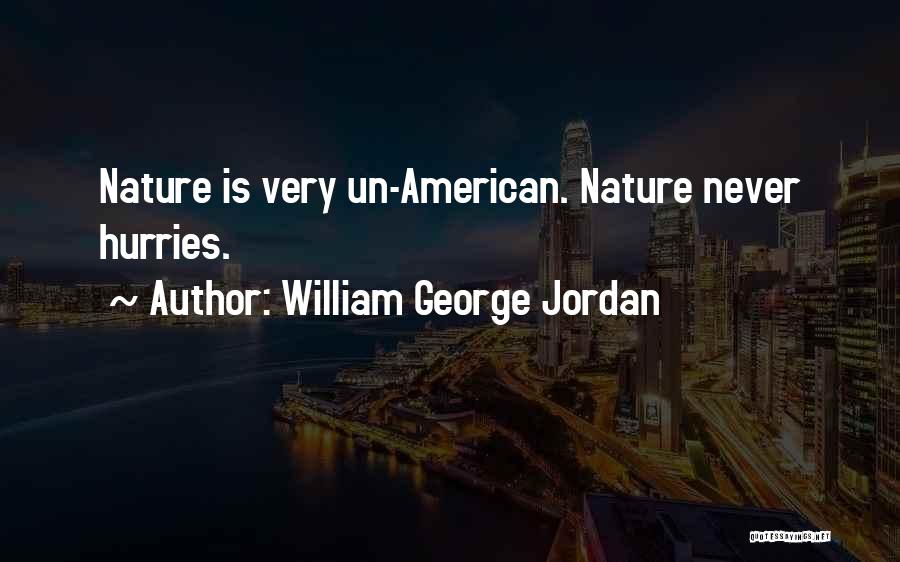 William George Jordan Quotes: Nature Is Very Un-american. Nature Never Hurries.