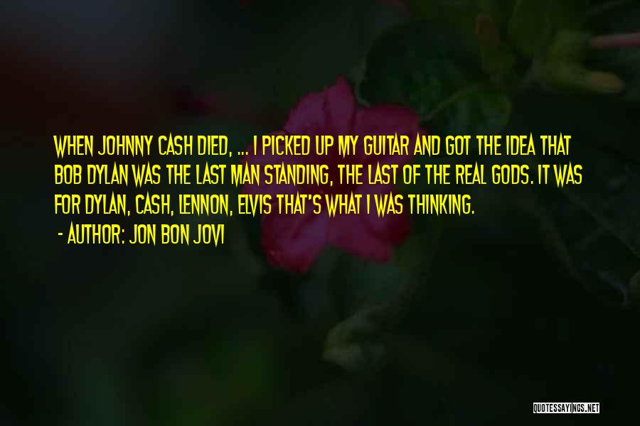 Jon Bon Jovi Quotes: When Johnny Cash Died, ... I Picked Up My Guitar And Got The Idea That Bob Dylan Was The Last