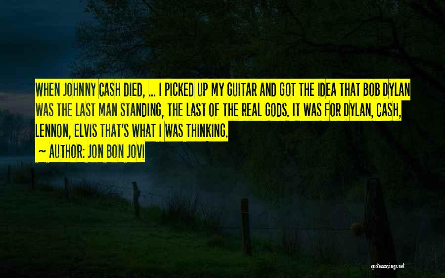 Jon Bon Jovi Quotes: When Johnny Cash Died, ... I Picked Up My Guitar And Got The Idea That Bob Dylan Was The Last