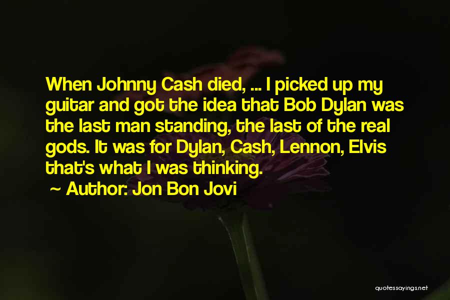 Jon Bon Jovi Quotes: When Johnny Cash Died, ... I Picked Up My Guitar And Got The Idea That Bob Dylan Was The Last
