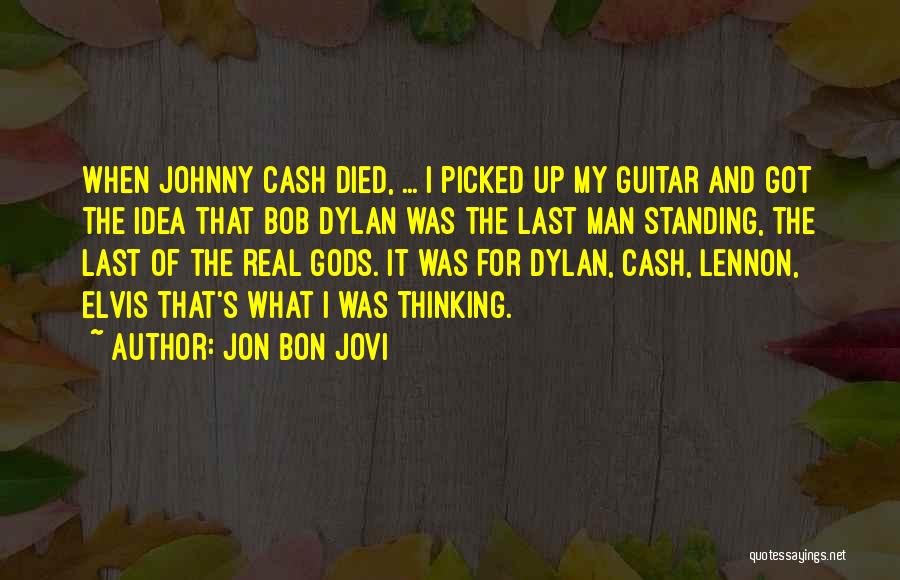 Jon Bon Jovi Quotes: When Johnny Cash Died, ... I Picked Up My Guitar And Got The Idea That Bob Dylan Was The Last