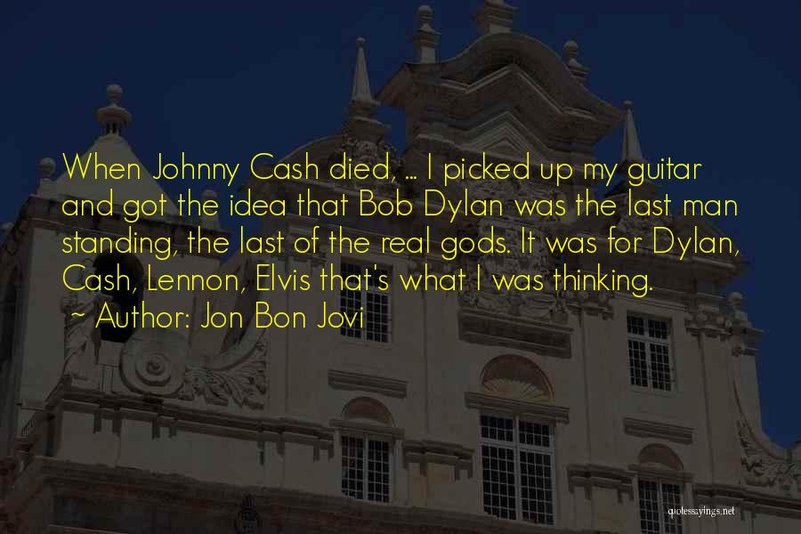Jon Bon Jovi Quotes: When Johnny Cash Died, ... I Picked Up My Guitar And Got The Idea That Bob Dylan Was The Last