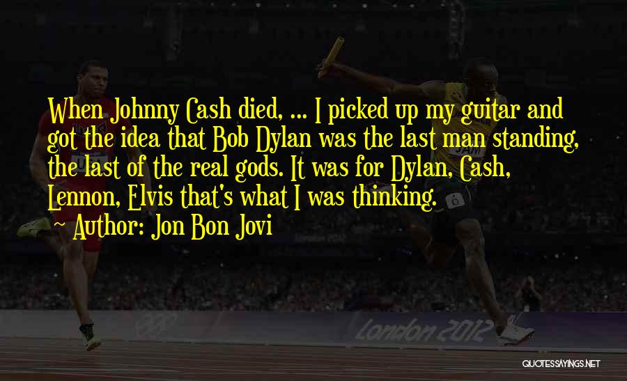 Jon Bon Jovi Quotes: When Johnny Cash Died, ... I Picked Up My Guitar And Got The Idea That Bob Dylan Was The Last