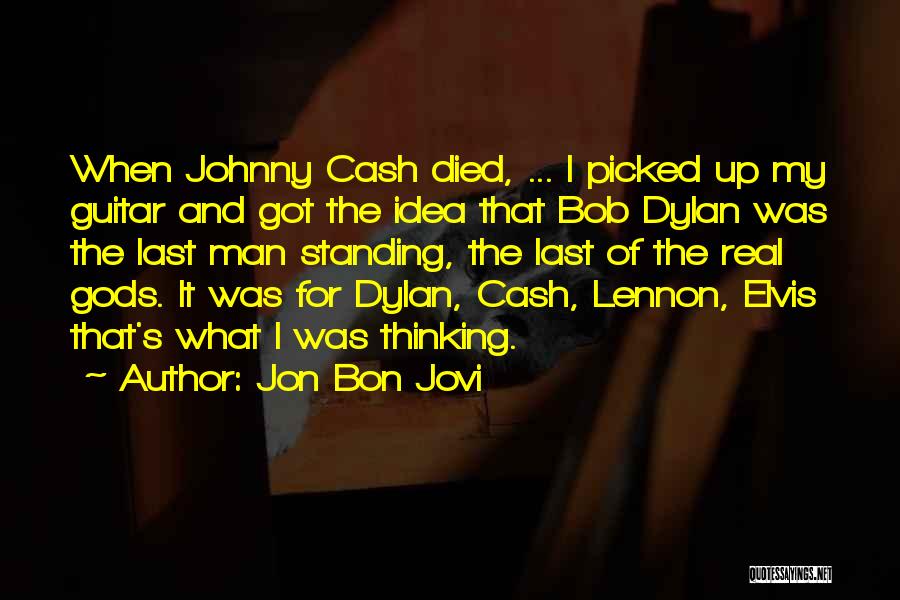 Jon Bon Jovi Quotes: When Johnny Cash Died, ... I Picked Up My Guitar And Got The Idea That Bob Dylan Was The Last