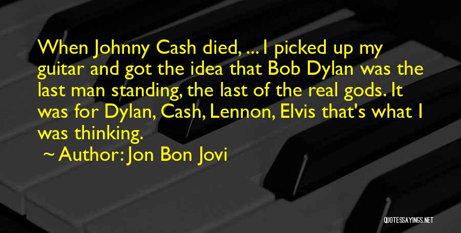 Jon Bon Jovi Quotes: When Johnny Cash Died, ... I Picked Up My Guitar And Got The Idea That Bob Dylan Was The Last