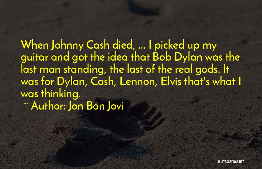 Jon Bon Jovi Quotes: When Johnny Cash Died, ... I Picked Up My Guitar And Got The Idea That Bob Dylan Was The Last