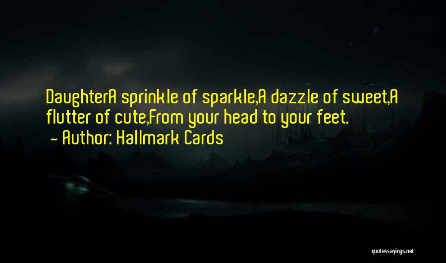 Hallmark Cards Quotes: Daughtera Sprinkle Of Sparkle,a Dazzle Of Sweet,a Flutter Of Cute,from Your Head To Your Feet.