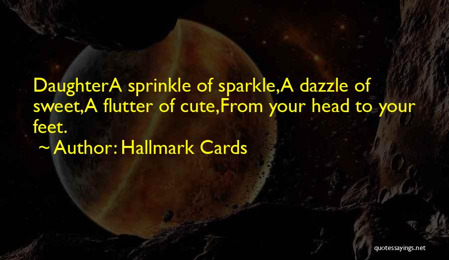 Hallmark Cards Quotes: Daughtera Sprinkle Of Sparkle,a Dazzle Of Sweet,a Flutter Of Cute,from Your Head To Your Feet.