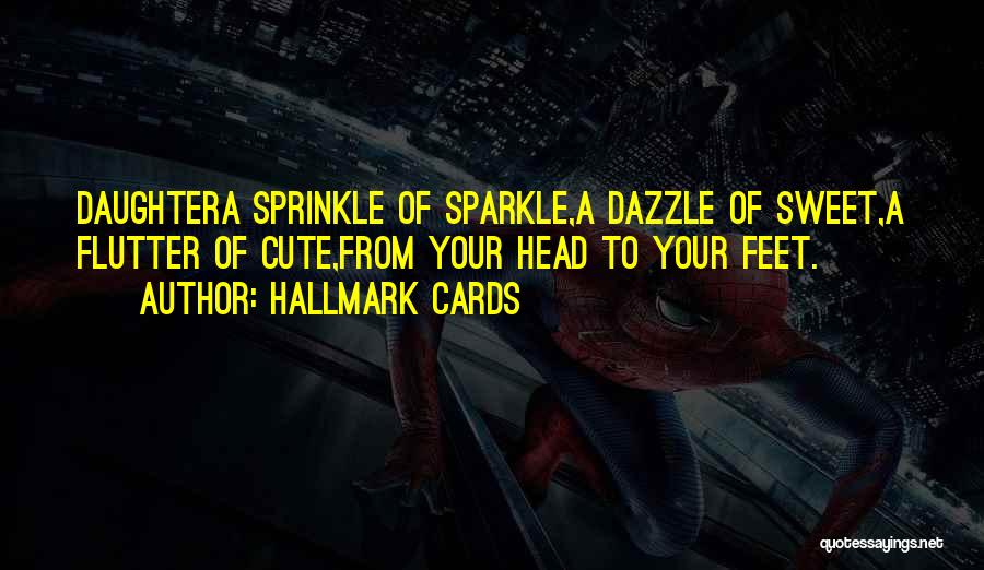 Hallmark Cards Quotes: Daughtera Sprinkle Of Sparkle,a Dazzle Of Sweet,a Flutter Of Cute,from Your Head To Your Feet.