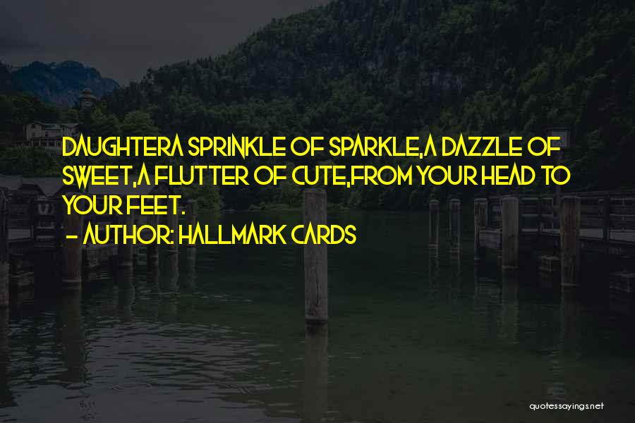 Hallmark Cards Quotes: Daughtera Sprinkle Of Sparkle,a Dazzle Of Sweet,a Flutter Of Cute,from Your Head To Your Feet.