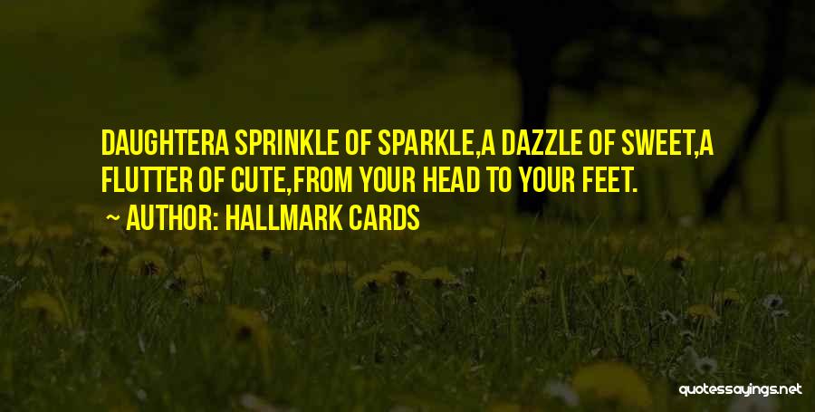 Hallmark Cards Quotes: Daughtera Sprinkle Of Sparkle,a Dazzle Of Sweet,a Flutter Of Cute,from Your Head To Your Feet.