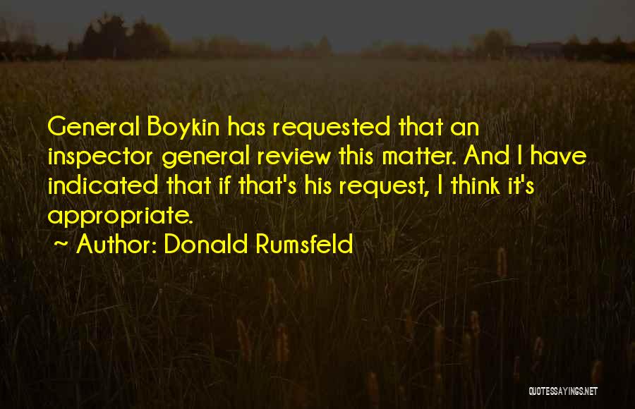 Donald Rumsfeld Quotes: General Boykin Has Requested That An Inspector General Review This Matter. And I Have Indicated That If That's His Request,