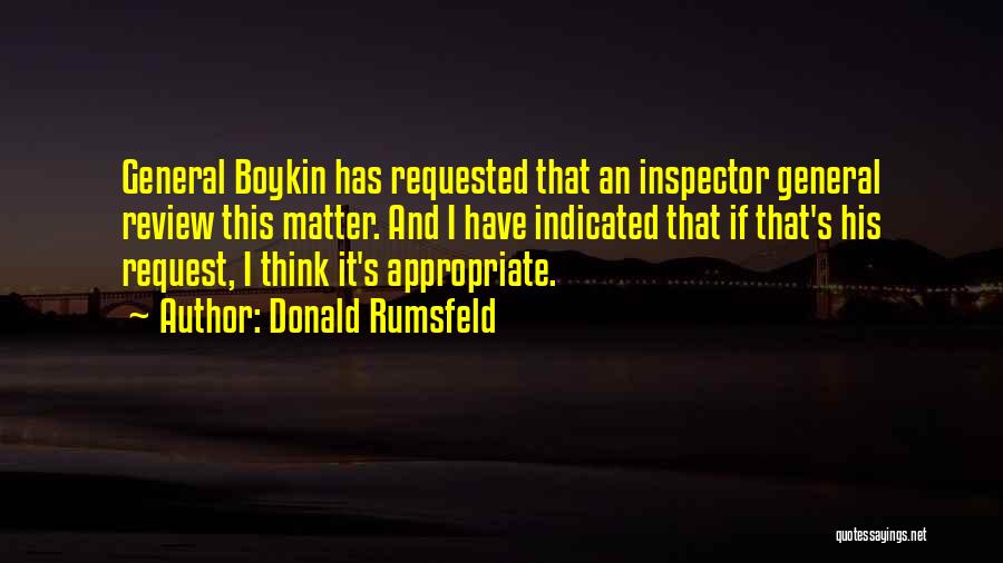 Donald Rumsfeld Quotes: General Boykin Has Requested That An Inspector General Review This Matter. And I Have Indicated That If That's His Request,