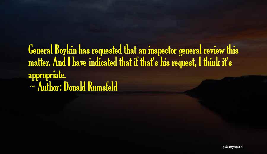 Donald Rumsfeld Quotes: General Boykin Has Requested That An Inspector General Review This Matter. And I Have Indicated That If That's His Request,