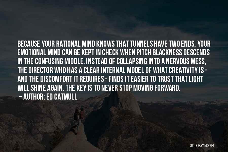 Ed Catmull Quotes: Because Your Rational Mind Knows That Tunnels Have Two Ends, Your Emotional Mind Can Be Kept In Check When Pitch