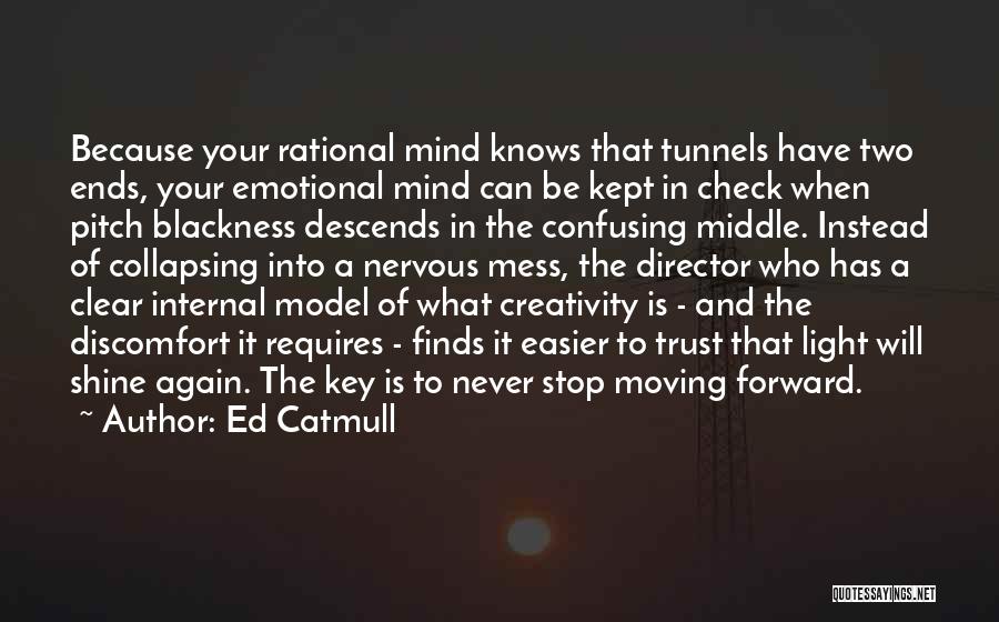 Ed Catmull Quotes: Because Your Rational Mind Knows That Tunnels Have Two Ends, Your Emotional Mind Can Be Kept In Check When Pitch