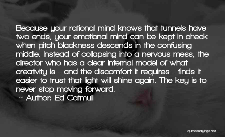 Ed Catmull Quotes: Because Your Rational Mind Knows That Tunnels Have Two Ends, Your Emotional Mind Can Be Kept In Check When Pitch