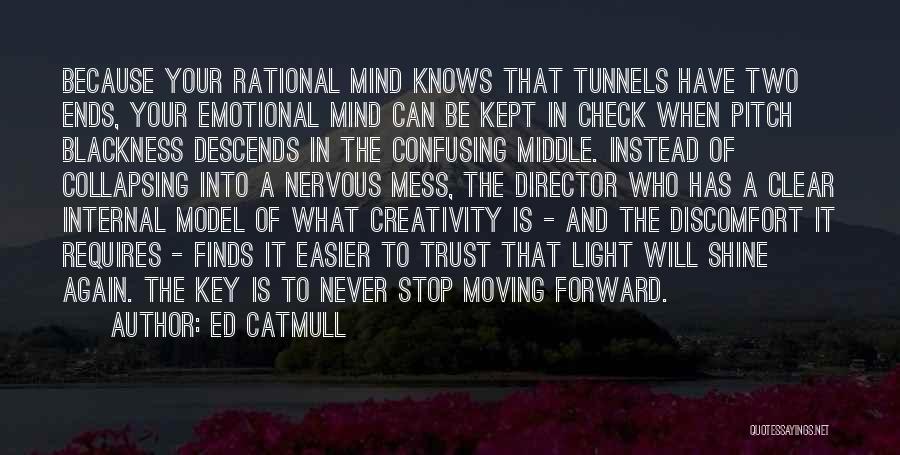 Ed Catmull Quotes: Because Your Rational Mind Knows That Tunnels Have Two Ends, Your Emotional Mind Can Be Kept In Check When Pitch