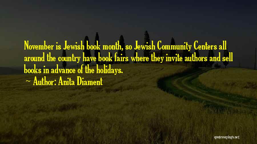 Anita Diament Quotes: November Is Jewish Book Month, So Jewish Community Centers All Around The Country Have Book Fairs Where They Invite Authors