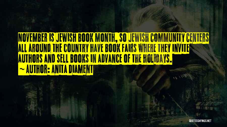 Anita Diament Quotes: November Is Jewish Book Month, So Jewish Community Centers All Around The Country Have Book Fairs Where They Invite Authors