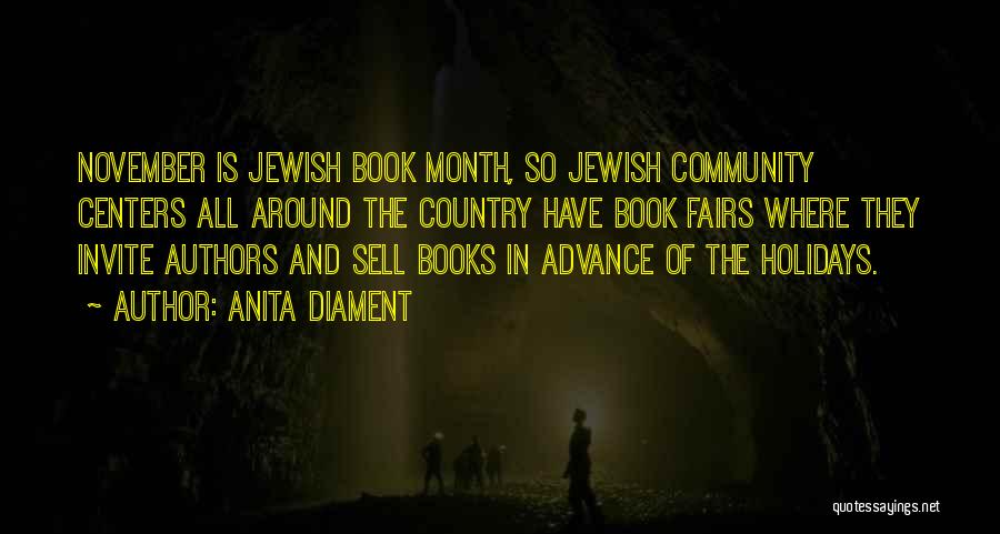 Anita Diament Quotes: November Is Jewish Book Month, So Jewish Community Centers All Around The Country Have Book Fairs Where They Invite Authors