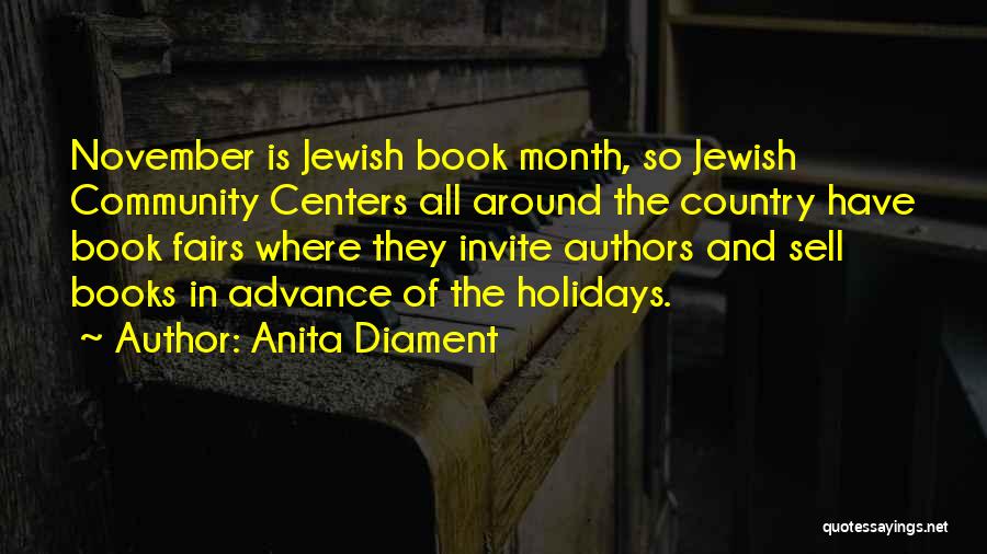 Anita Diament Quotes: November Is Jewish Book Month, So Jewish Community Centers All Around The Country Have Book Fairs Where They Invite Authors