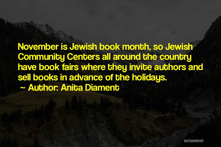 Anita Diament Quotes: November Is Jewish Book Month, So Jewish Community Centers All Around The Country Have Book Fairs Where They Invite Authors