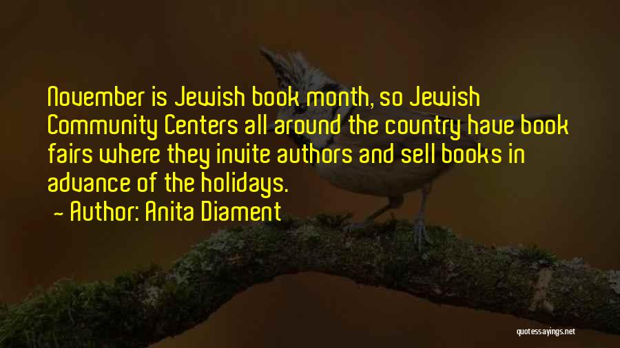 Anita Diament Quotes: November Is Jewish Book Month, So Jewish Community Centers All Around The Country Have Book Fairs Where They Invite Authors