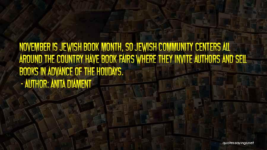 Anita Diament Quotes: November Is Jewish Book Month, So Jewish Community Centers All Around The Country Have Book Fairs Where They Invite Authors