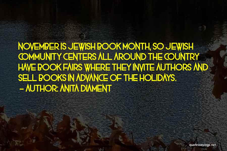 Anita Diament Quotes: November Is Jewish Book Month, So Jewish Community Centers All Around The Country Have Book Fairs Where They Invite Authors