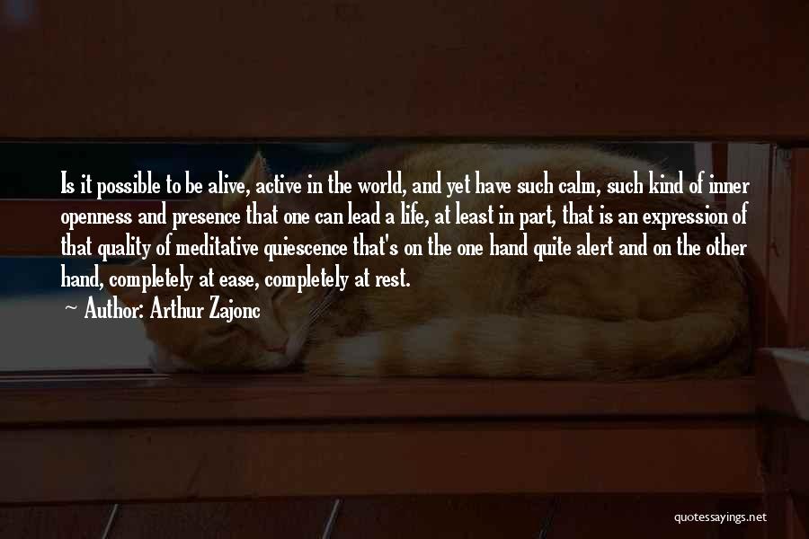 Arthur Zajonc Quotes: Is It Possible To Be Alive, Active In The World, And Yet Have Such Calm, Such Kind Of Inner Openness