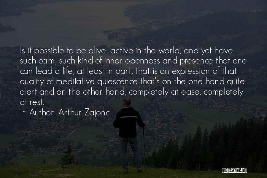 Arthur Zajonc Quotes: Is It Possible To Be Alive, Active In The World, And Yet Have Such Calm, Such Kind Of Inner Openness