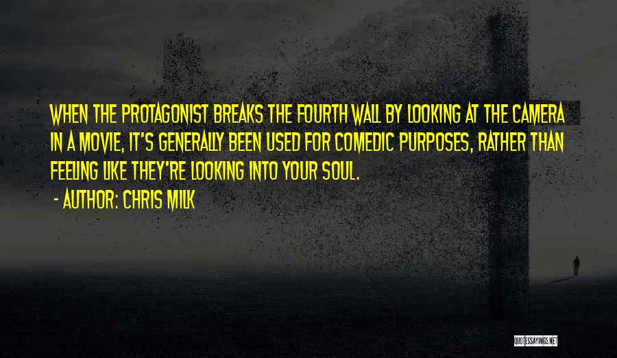 Chris Milk Quotes: When The Protagonist Breaks The Fourth Wall By Looking At The Camera In A Movie, It's Generally Been Used For