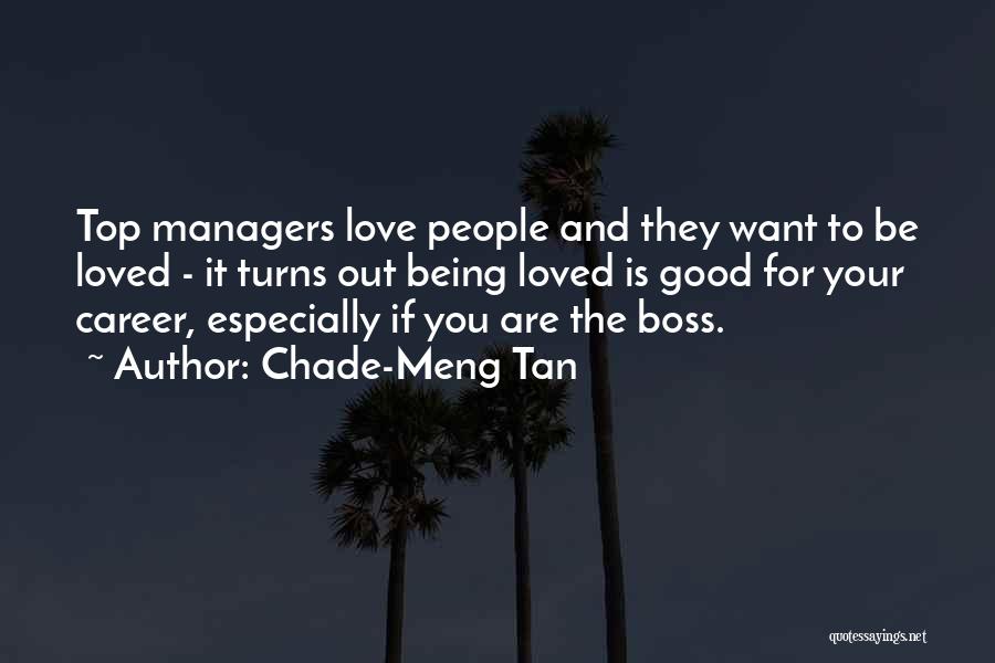 Chade-Meng Tan Quotes: Top Managers Love People And They Want To Be Loved - It Turns Out Being Loved Is Good For Your