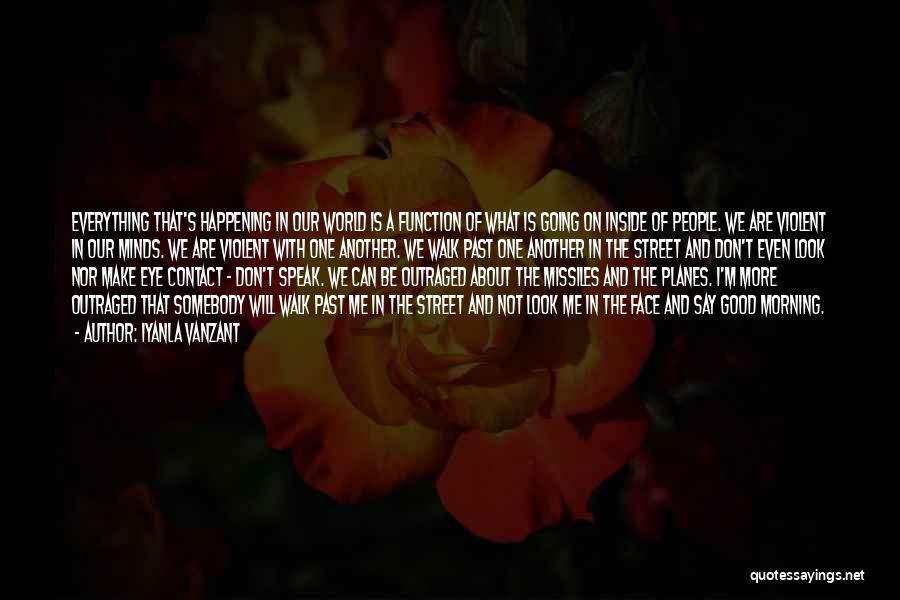 Iyanla Vanzant Quotes: Everything That's Happening In Our World Is A Function Of What Is Going On Inside Of People. We Are Violent