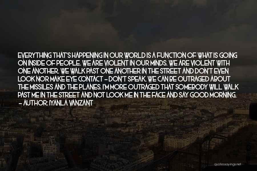 Iyanla Vanzant Quotes: Everything That's Happening In Our World Is A Function Of What Is Going On Inside Of People. We Are Violent