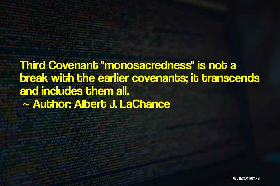Albert J. LaChance Quotes: Third Covenant Monosacredness Is Not A Break With The Earlier Covenants; It Transcends And Includes Them All.