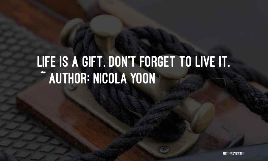 Nicola Yoon Quotes: Life Is A Gift. Don't Forget To Live It.