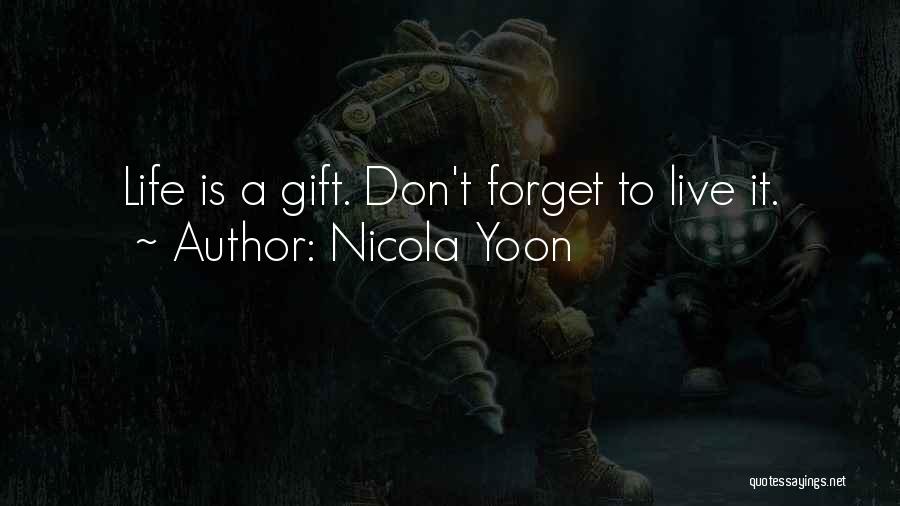 Nicola Yoon Quotes: Life Is A Gift. Don't Forget To Live It.