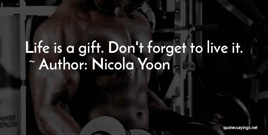 Nicola Yoon Quotes: Life Is A Gift. Don't Forget To Live It.
