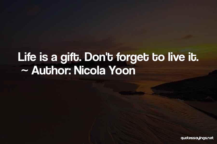 Nicola Yoon Quotes: Life Is A Gift. Don't Forget To Live It.